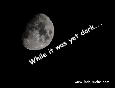 While it was yet dark…